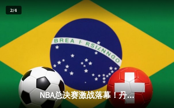 NBA总决赛激战落幕！丹佛掘金主场逆转夺冠创历史 - 2