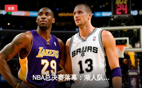 NBA总决赛落幕：湖人队4-2击败热火，詹姆斯斩获FMVP