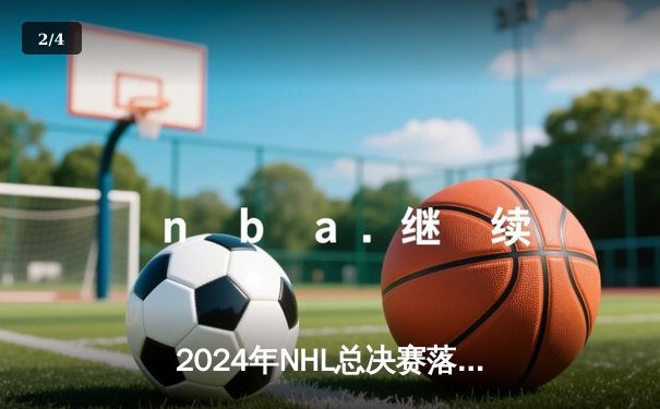 2024年NHL总决赛落幕：纽约游骑兵逆转击败多伦多枫叶，加时赛惊险夺冠 - 2