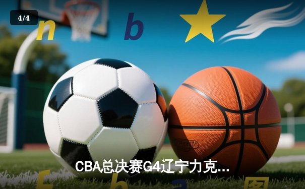 CBA总决赛G4辽宁力克新疆夺赛点，弗格34分张镇麟关键三分锁定胜局 - 4