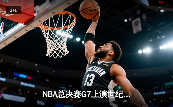NBA总决赛G7上演世纪逆转！掘金加时险胜凯尔特人约基奇狂砍40+三双 - 3