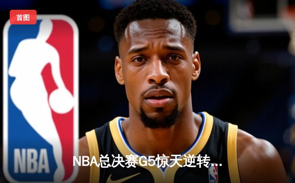 NBA总决赛G5惊天逆转！独行侠加时险胜绿军，东契奇狂砍44分创纪录